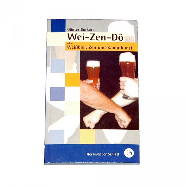 Günter Burkart: Wei-Zen-Dô Oder: Weißbier, Zen und Kampfkunst